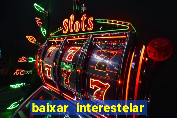 baixar interestelar 4k dublado